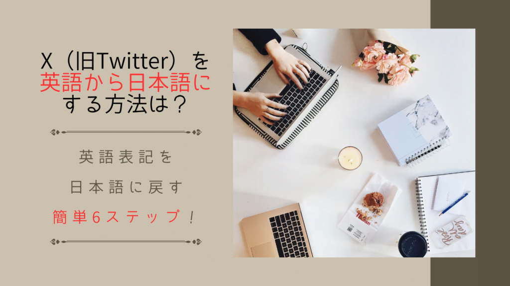 X(旧Twitter)を英語から日本語にする方法は？英語表記を日本語に戻す簡単6ステップ！